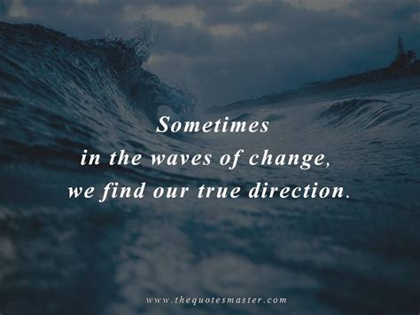 Sometimes In The Waves Of Change We Find Our True Direction Find More