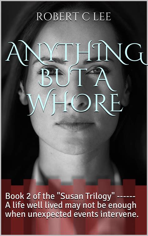 ANYTHING BUT A WHORE: Book 2 of the "Susan Trilogy" ------ A life well
