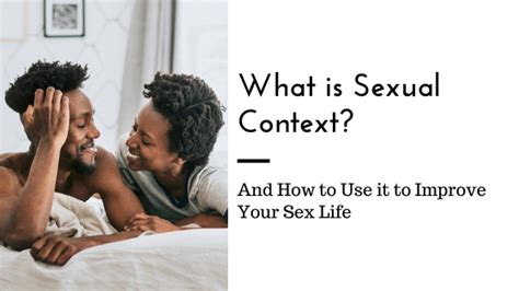 Sexual Context What It Is And How You Can Use It To Improve Your Sex