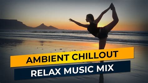 Ambient Chillout Mix 2019 Relax Music Youtube