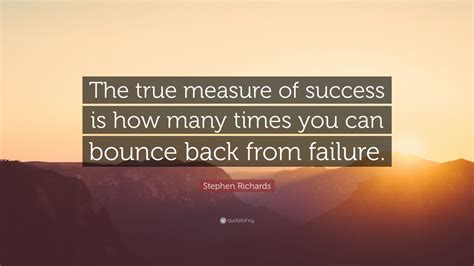 Stephen Richards Quote “the True Measure Of Success Is How Many Times