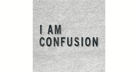 I Am Confusion Confused T Shirt Teepublic