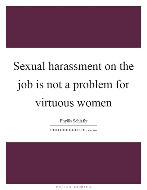 Sexual Harassment On The Job Is Not A Problem For Virtuous Women Picture Quotes