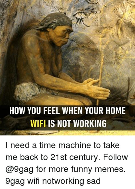 How You Feel When Your Home Wifl Is Not Working I Need A Time Machine