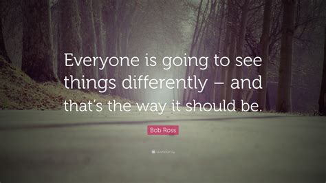 Bob Ross Quote “everyone Is Going To See Things Differently And That
