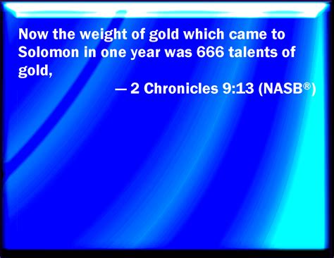 2 Chronicles 913 Now The Weight Of Gold That Came To Solomon In One