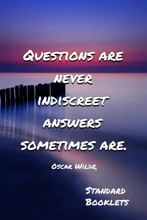 Questions Are Never Indiscreet Answers Sometimes Are Oscar Wilde