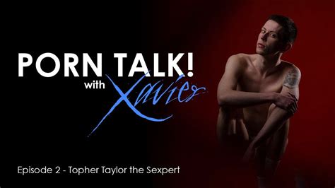 Porn Talk With Xavier Episode 2 Topher Taylor Youtube