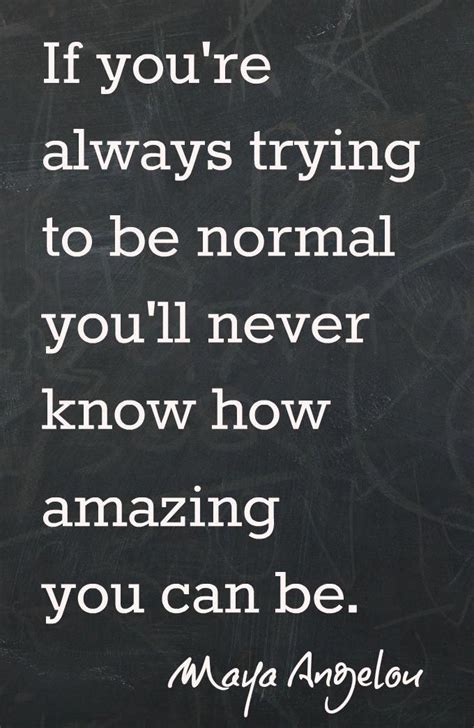 If Youre Always Trying To Be Normal Youll Never Know How Amazing