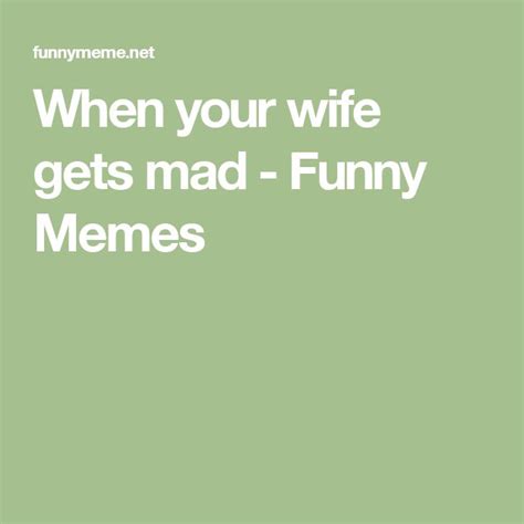 When Your Wife Gets Mad Funny Memes Funny Memes Funny Memes