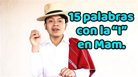 Quince Palabras Con La I En El Idioma Mam Idioma Maya Guatemala