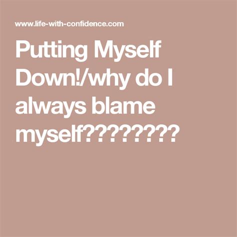 Putting Myself Downwhy Do I Always Blame Myself Meant To Be