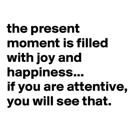 The Present Moment Is Filled With Joy And Happiness If You Are