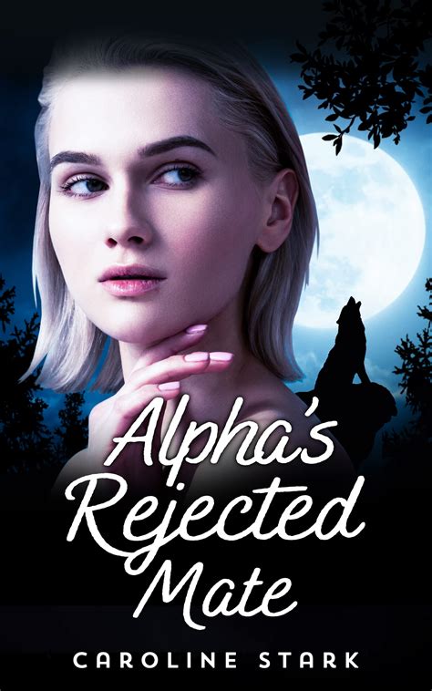Alphas Rejected Mate A Rejected Mate Werewolf Shifter Romance By Caroline Stark Goodreads
