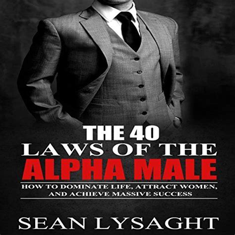 The 40 Laws Of The Alpha Male How To Dominate Life Attract Women And