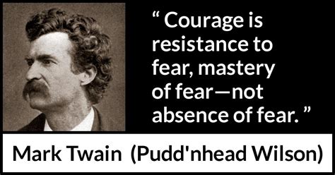 Mark Twain Courage Is Resistance To Fear Mastery Of Fear—not