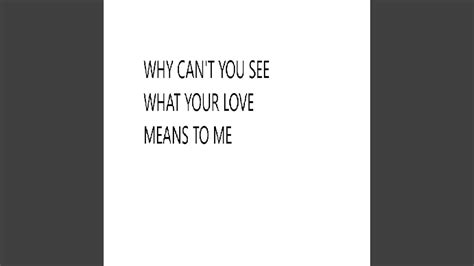 Why Cant You See What Your Love Means To Me Youtube