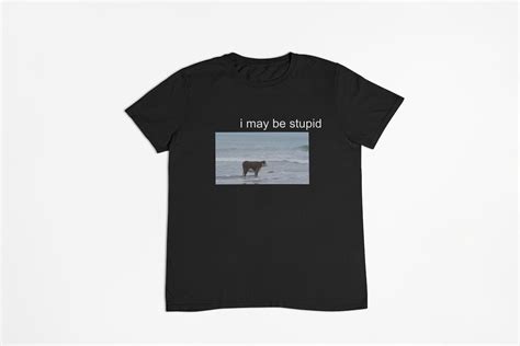 I May Be Stupid Shirt Meme T Shirt Funny Shirt Gag Shirts Etsy