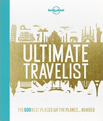 Lonely Planets Ultimate Travelist The 500 Best Places On The Planet