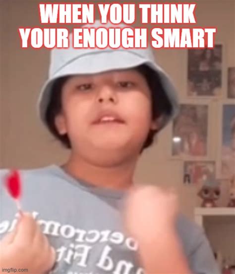When You Think Your Smartest Imgflip