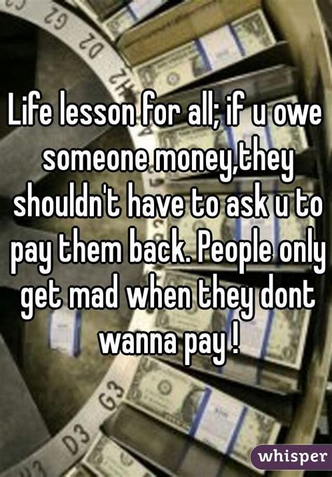 Life Lesson For All If U Owe Someone Money They Shouldn T Have To Ask U To Pay Them Back