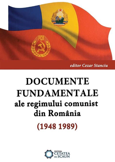 Cezar Stanciu Documente Fundamentale Ale Regimului Comunist Din