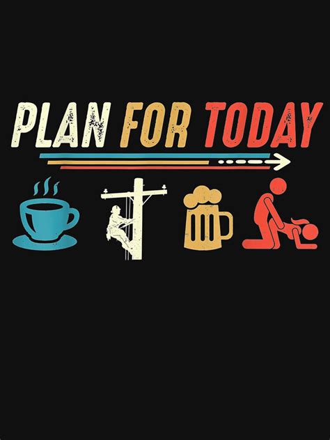 Plan For Today Coffee Lineman Job Beer Make Love Sex T Shirt For