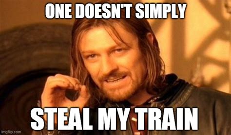One Doesnt Simply Steal My Train Meme Imgflip