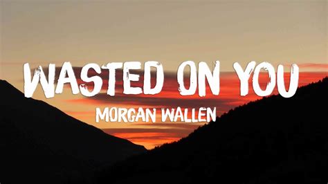 Wasted On You Morgan Wallen Lyrics 💣 Youtube