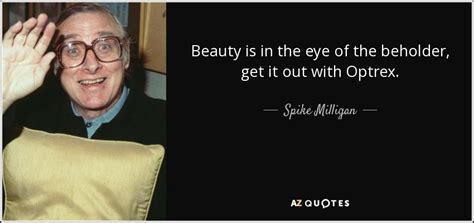 Spike Milligan quote: Beauty is in the eye of the beholder ...