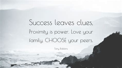 What does it mean that someone is successful? Tony Robbins Quote: "Success leaves clues, Proximity is power. Love your family, CHOOSE your ...