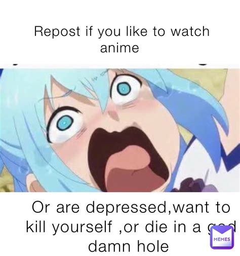 Repost If You Like To Watch Anime Or Are Depressedwant To Kill