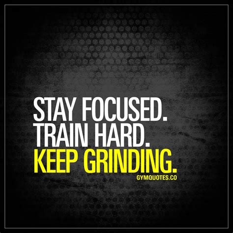 Stay Focused Train Hard Keep Grinding Best Training Quotes
