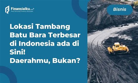 Daftar Lokasi Tambang Batu Bara Terbesar Di Indonesia Fantastis