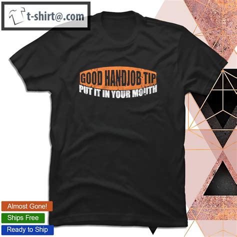 Good Handjob Tip Put It In Your Mouth Funny Sexy Bdsm Kinky T Shirt