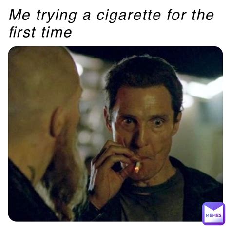 Me Trying A Cigarette For The First Time The Meme God James Memes