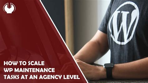 How To Scale Wordpress Maintenance Tasks At An Agency Level Coming