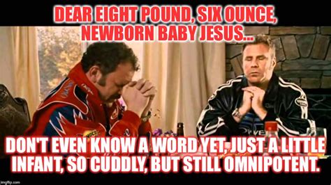Find and save baby jesus memes | a term used to describe the divinity of joe mauer,. Talladega nights - Imgflip