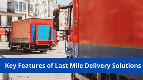 Key Features Of Last Mile Delivery Solutions