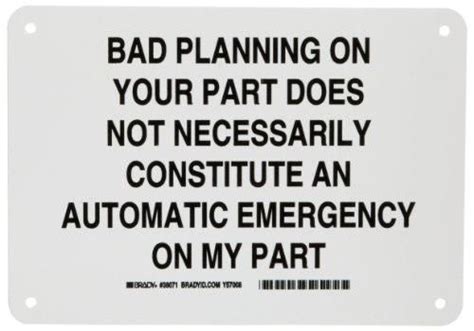 Poor planning on your part does not necessitate an emergency on mine. Pin by Tim Pickard on Leadership and life | Pinterest