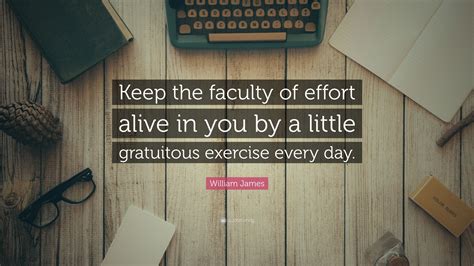 William James Quote Keep The Faculty Of Effort Alive In You By A