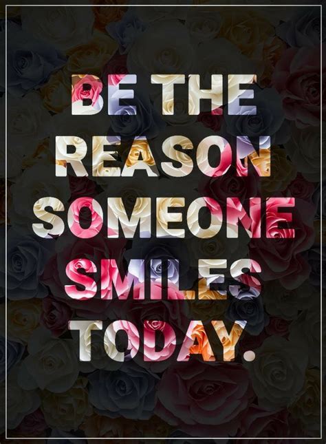 Be The Reason Someone Smiles Today Quotes Today Quotes Happy