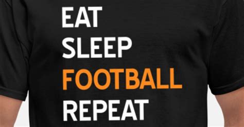 Eat Sleep Football Repeat Mens T Shirt Spreadshirt