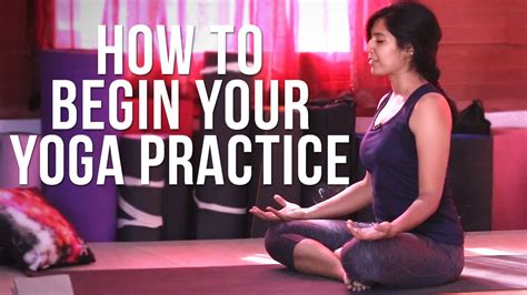 how to begin your yoga practice youtube