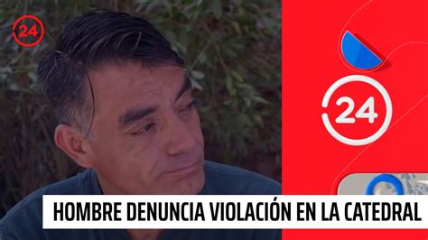 Impactante Testimonio De Hombre Que Denuncia Violaci N En La Catedral De Santiago Horas Tvn