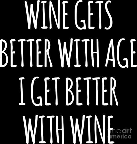 Wine Gets Better With Age I Get Better With Wine T 4 Digital Art By Haselshirt Pixels