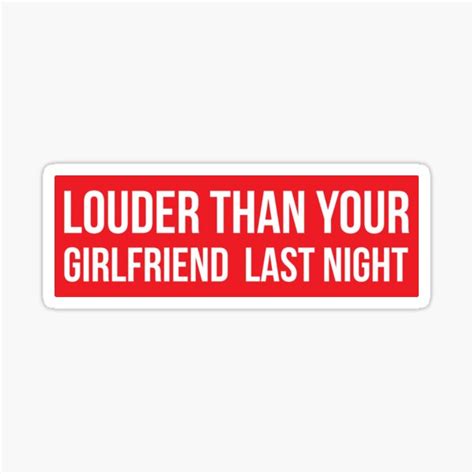 Louder Than Your Girlfriend Last Night Insult Quotes Funny Bumper Sticker Vinyl Decal Joke Car