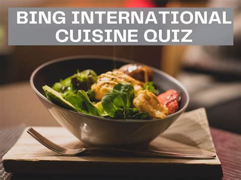 Bing International Cuisine Quiz Test Your Knowledge On Bing Quiz