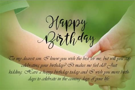 The following birthday wishes and messages for son from mother can be easily personalized for the birthday boy, celebrating his special day in a way when you read the beautiful quotes and wishes from a mother to her son on his birthday below, remember to share them with your friends and family! 50 Best Birthday Quotes for Son - Quotes Yard