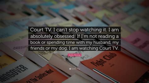 Debra Messing Quote “court Tv I Cant Stop Watching It I Am Absolutely Obsessed If Im Not